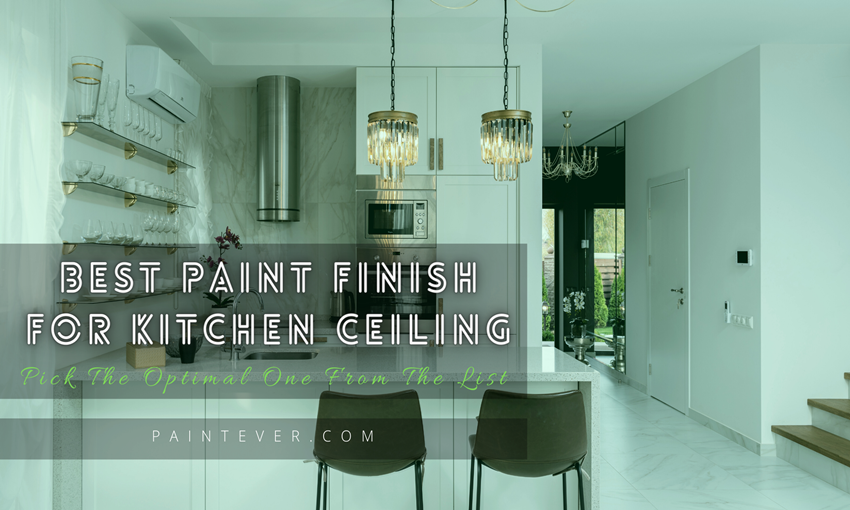 Best Paint Finish For Kitchen Ceiling